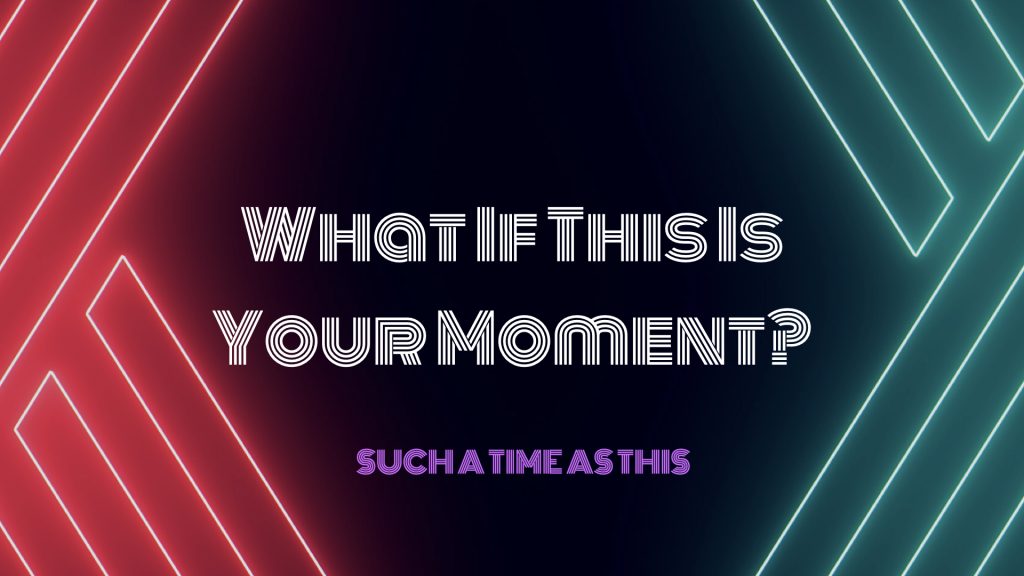 What If This Is Your Moment? :: Joice Villamor | Such A Time As This